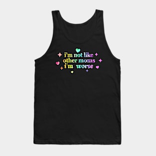 I’m Not Like Other Moms I’m Worse Tank Top